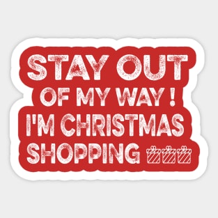 STAY OUT OF MY WAY I'M CHRISTMAS SHOPPING funny christmas matching clothes for familly Sticker